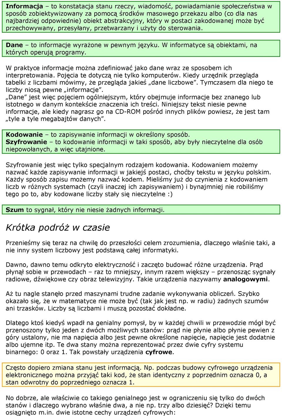 W informatyce są obiektami, na których operują programy. W praktyce informacje można zdefiniować jako dane wraz ze sposobem ich interpretowania. Pojęcia te dotyczą nie tylko komputerów.