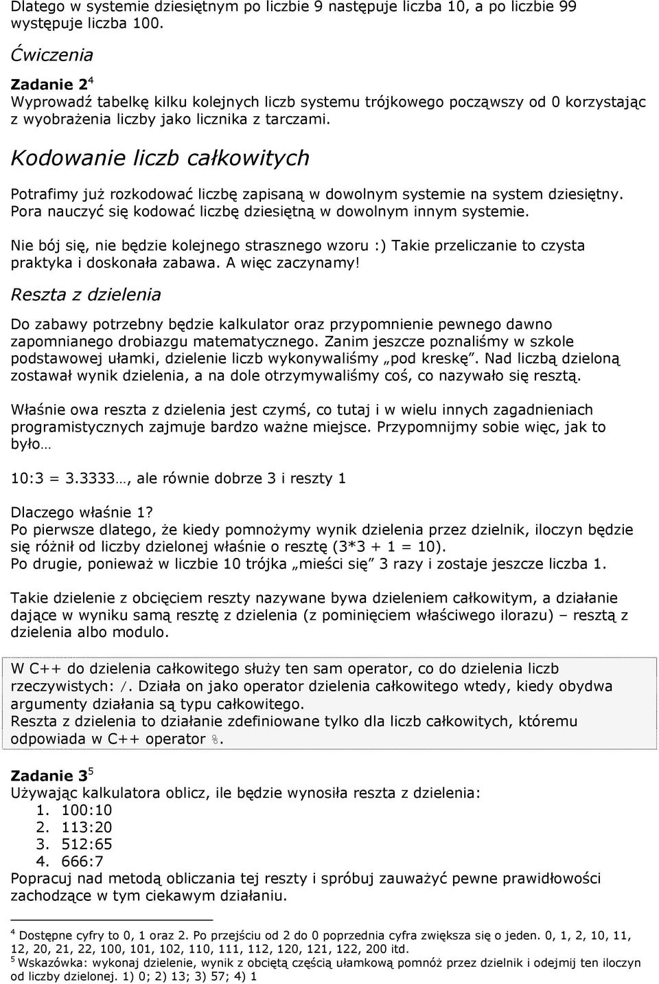 Kodowanie liczb całkowitych Potrafimy już rozkodować liczbę zapisaną w dowolnym systemie na system dziesiętny. Pora nauczyć się kodować liczbę dziesiętną w dowolnym innym systemie.