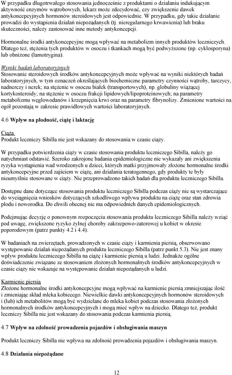 nieregularnego krwawienia) lub braku skuteczności, należy zastosować inne metody antykoncepcji. Hormonalne środki antykoncepcyjne mogą wpływać na metabolizm innych produktów leczniczych.