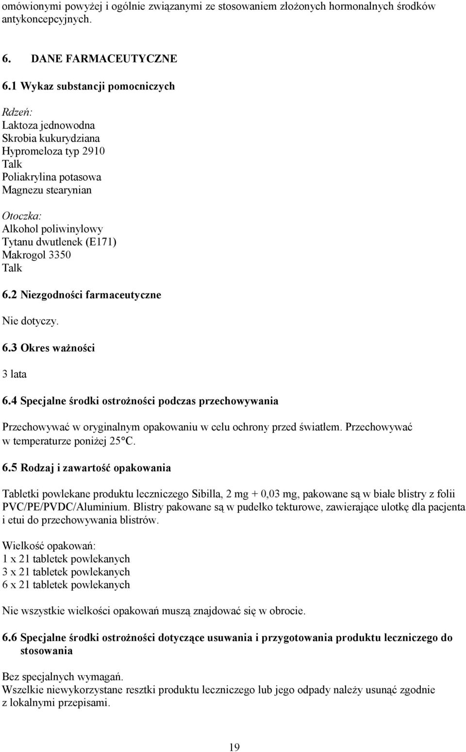 Makrogol 3350 Talk 6.2 Niezgodności farmaceutyczne Nie dotyczy. 6.3 Okres ważności 3 lata 6.