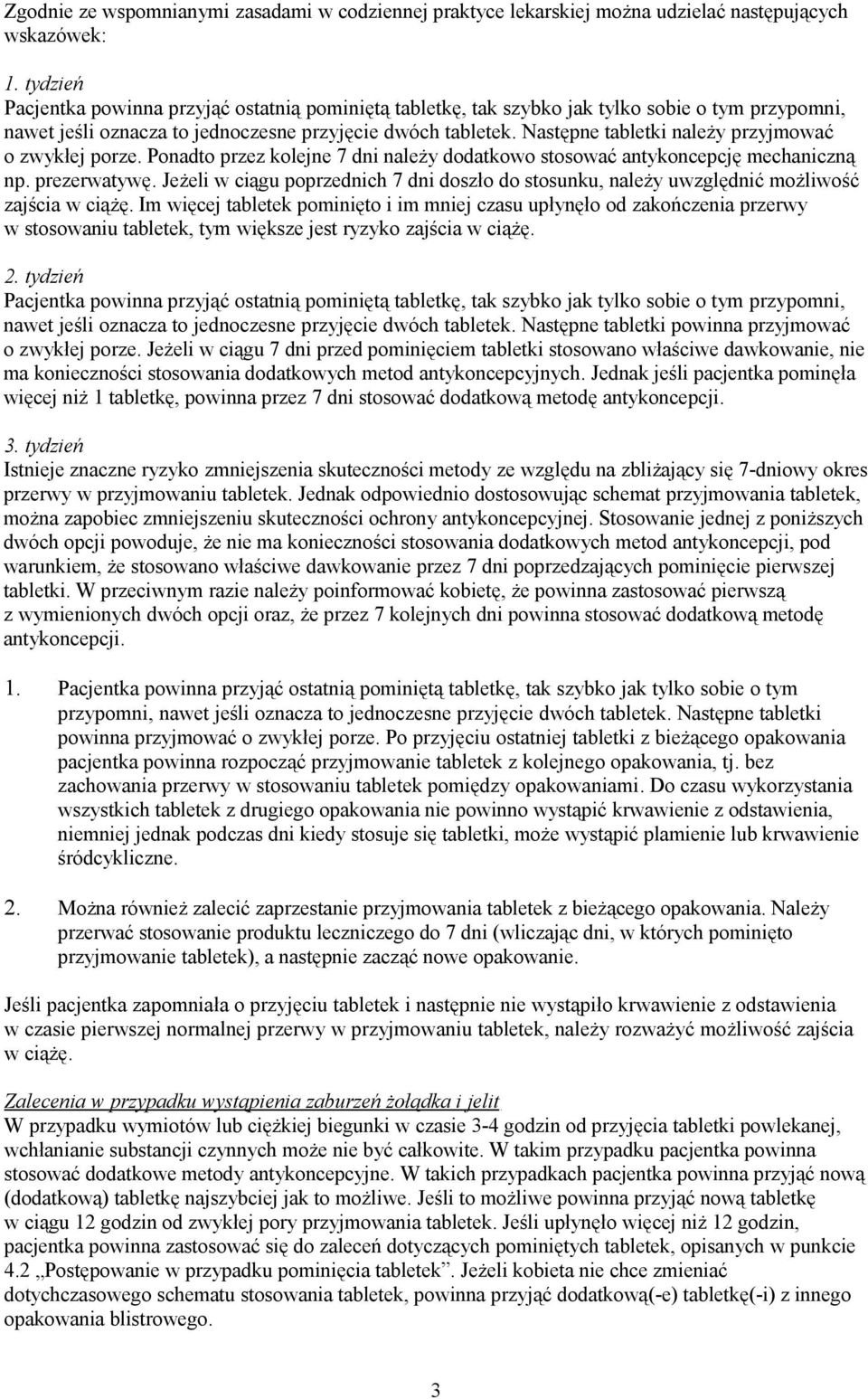 Następne tabletki należy przyjmować o zwykłej porze. Ponadto przez kolejne 7 dni należy dodatkowo stosować antykoncepcję mechaniczną np. prezerwatywę.