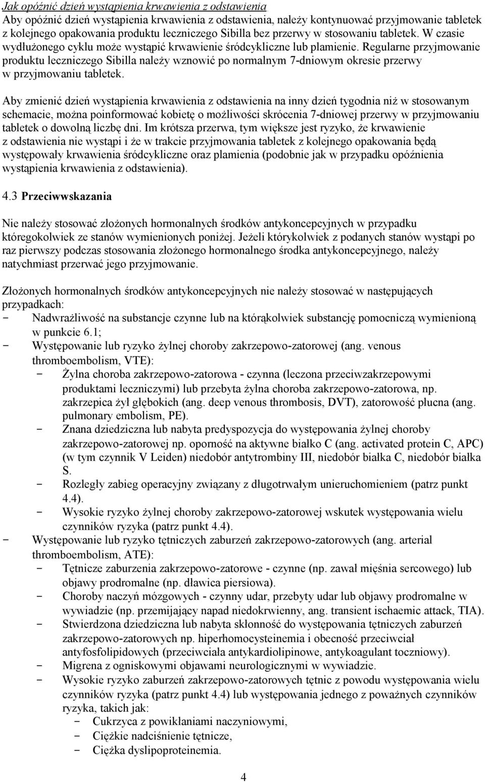 Regularne przyjmowanie produktu leczniczego Sibilla należy wznowić po normalnym 7-dniowym okresie przerwy w przyjmowaniu tabletek.