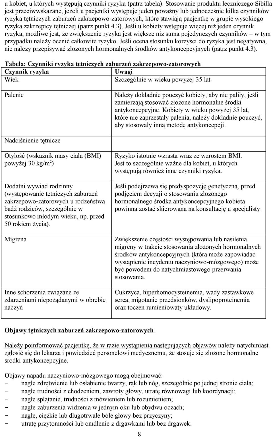 stawiają pacjentkę w grupie wysokiego ryzyka zakrzepicy tętniczej (patrz punkt 4.3).