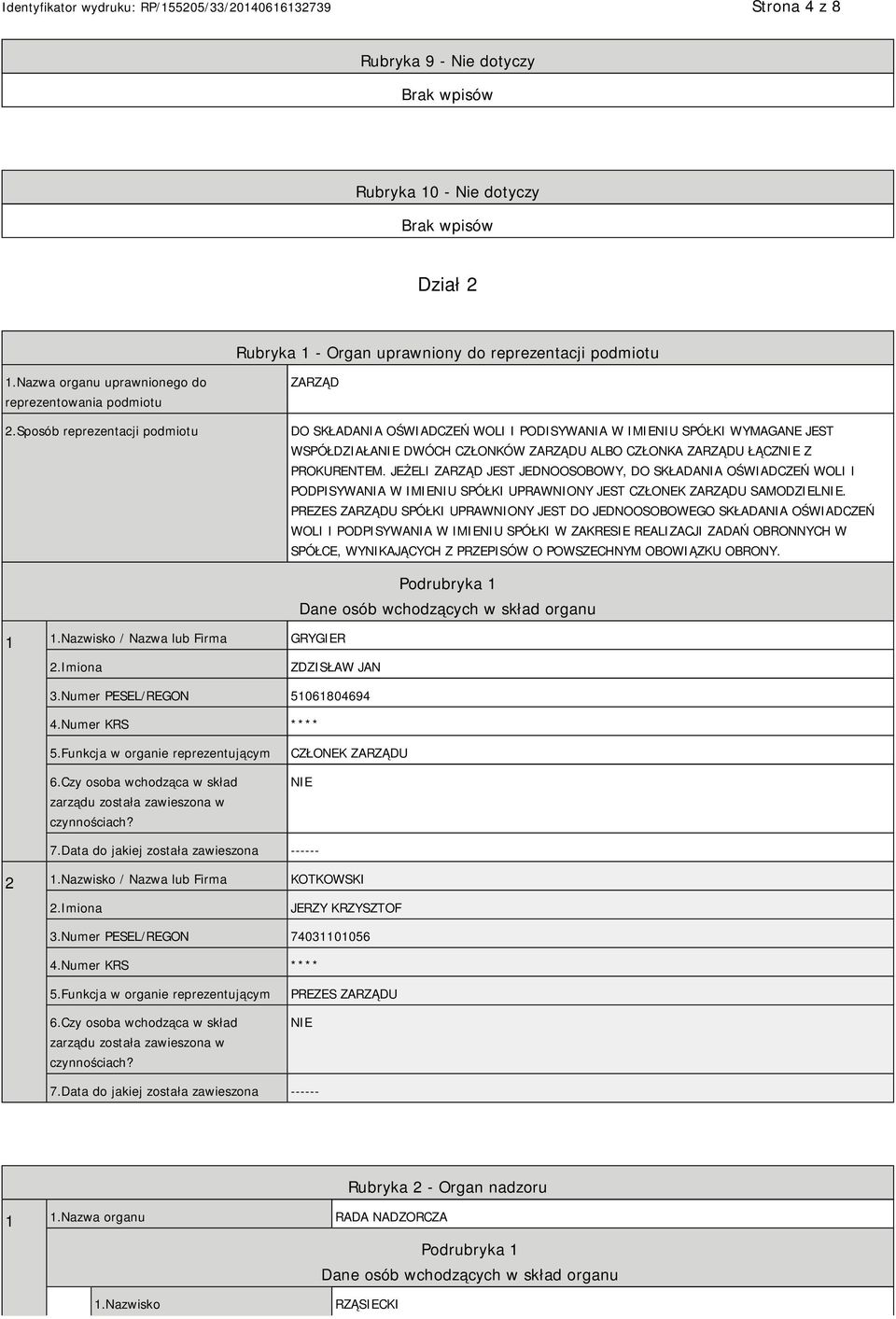 JEŻELI ZARZĄD JEST JEDNOOSOBOWY, DO SKŁADANIA OŚWIADCZEŃ WOLI I PODPISYWANIA W IMIENIU SPÓŁKI UPRAWNIONY JEST CZŁONEK ZARZĄDU SAMODZIELNIE.