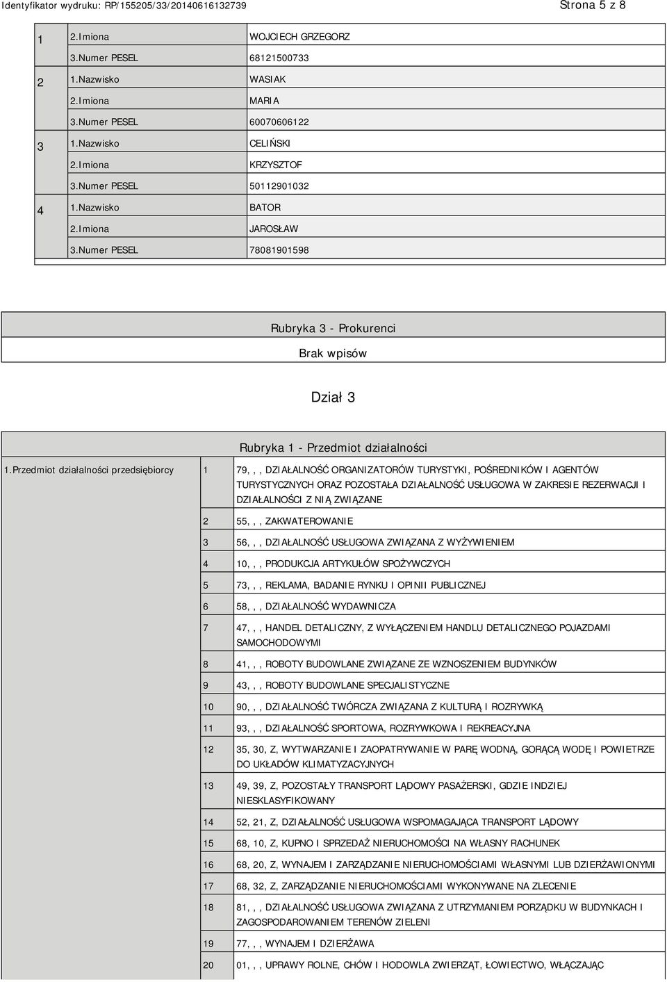 Przedmiot działalności przedsiębiorcy 1 79,,, DZIAŁALNOŚĆ ORGANIZATORÓW TURYSTYKI, POŚREDNIKÓW I AGENTÓW TURYSTYCZNYCH ORAZ POZOSTAŁA DZIAŁALNOŚĆ USŁUGOWA W ZAKRESIE REZERWACJI I DZIAŁALNOŚCI Z NIĄ