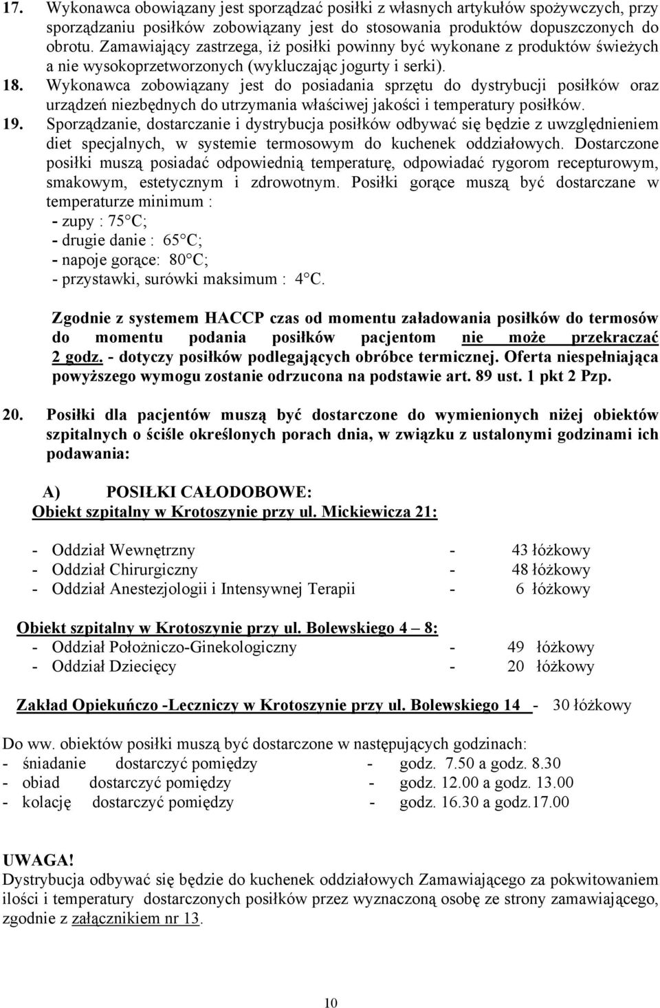 Wykonawca zobowiązany jest do posiadania sprzętu do dystrybucji posiłków oraz urządzeń niezbędnych do utrzymania właściwej jakości i temperatury posiłków. 19.