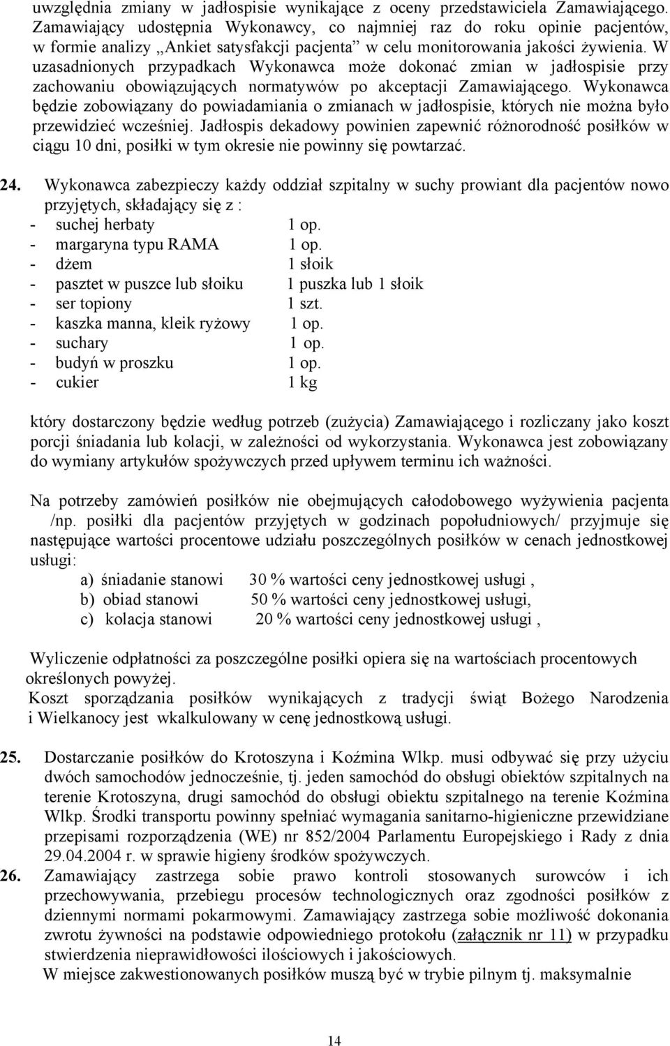 W uzasadnionych przypadkach Wykonawca może dokonać zmian w jadłospisie przy zachowaniu obowiązujących normatywów po akceptacji Zamawiającego.