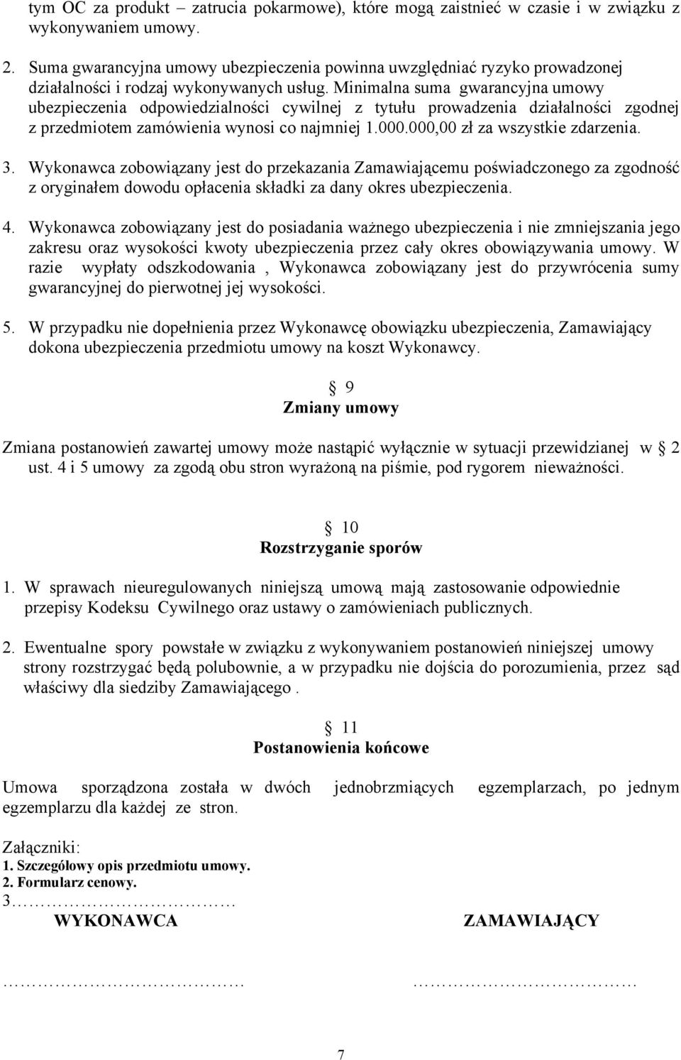 Minimalna suma gwarancyjna umowy ubezpieczenia odpowiedzialności cywilnej z tytułu prowadzenia działalności zgodnej z przedmiotem zamówienia wynosi co najmniej 1.000.000,00 zł za wszystkie zdarzenia.