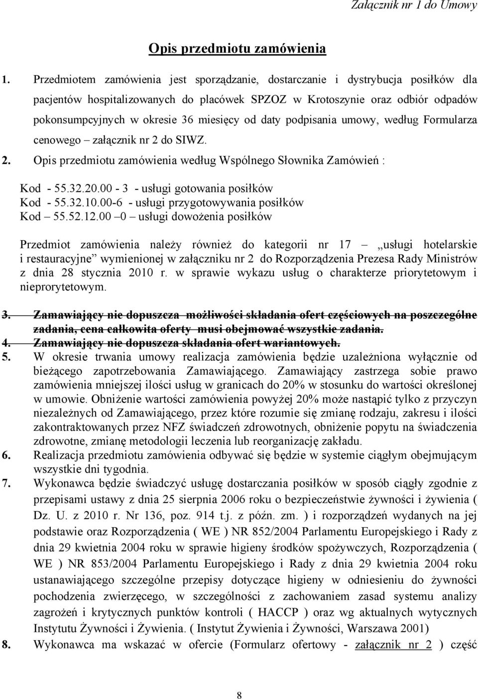 miesięcy od daty podpisania umowy, według Formularza cenowego załącznik nr 2 do SIWZ. 2. Opis przedmiotu zamówienia według Wspólnego Słownika Zamówień : Kod - 55.32.20.