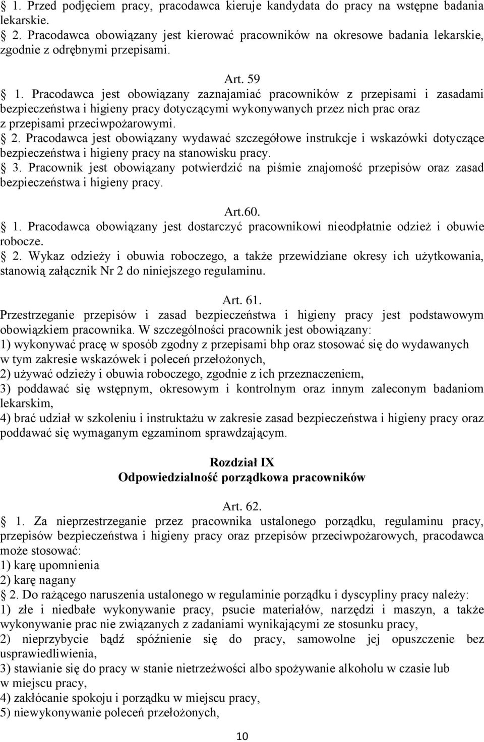 Pracodawca jest obowiązany zaznajamiać pracowników z przepisami i zasadami bezpieczeństwa i higieny pracy dotyczącymi wykonywanych przez nich prac oraz z przepisami przeciwpożarowymi. 2.