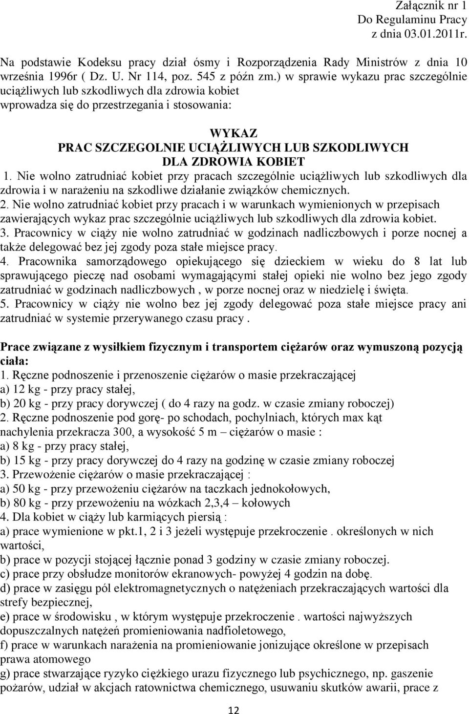 1. Nie wolno zatrudniać kobiet przy pracach szczególnie uciążliwych lub szkodliwych dla zdrowia i w narażeniu na szkodliwe działanie związków chemicznych. 2.