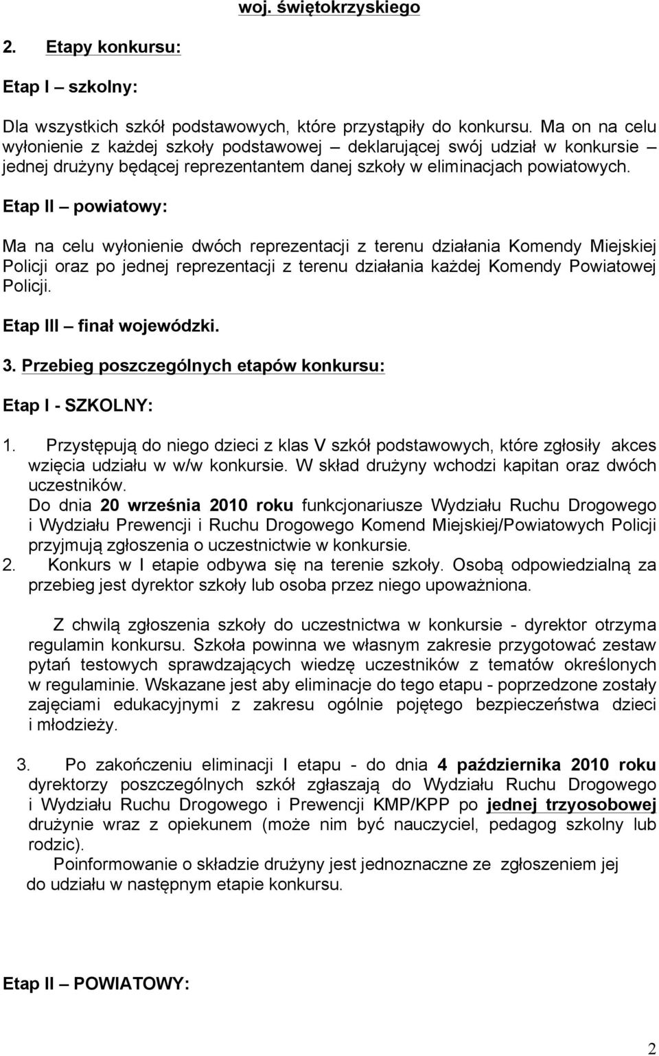 Etap II powiatowy: Ma na celu wyłonienie dwóch reprezentacji z terenu działania Komendy Miejskiej Policji oraz po jednej reprezentacji z terenu działania każdej Komendy Powiatowej Policji.