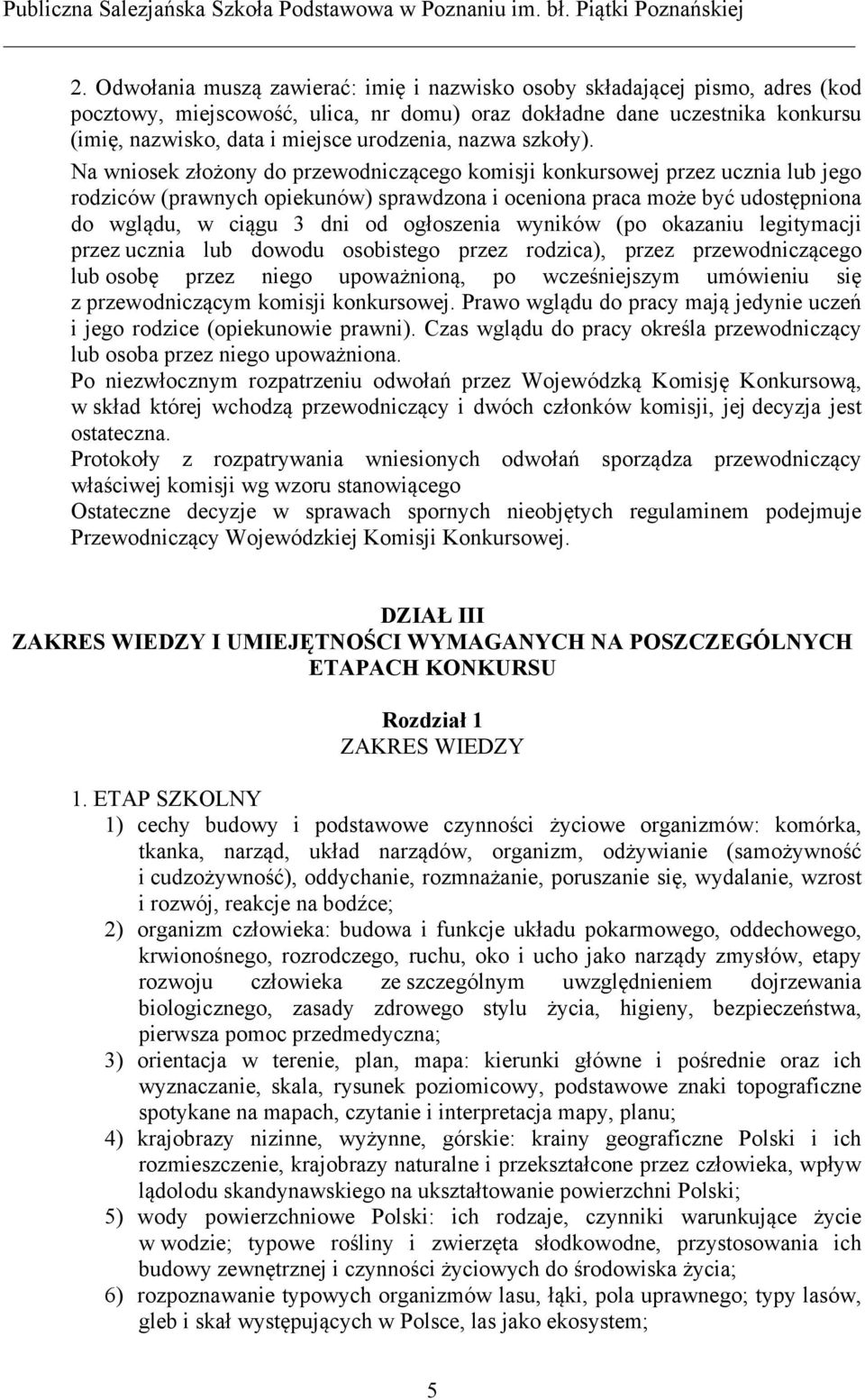 Na wniosek złożony do przewodniczącego komisji konkursowej przez ucznia lub jego rodziców (prawnych opiekunów) sprawdzona i oceniona praca może być udostępniona do wglądu, w ciągu 3 dni od ogłoszenia