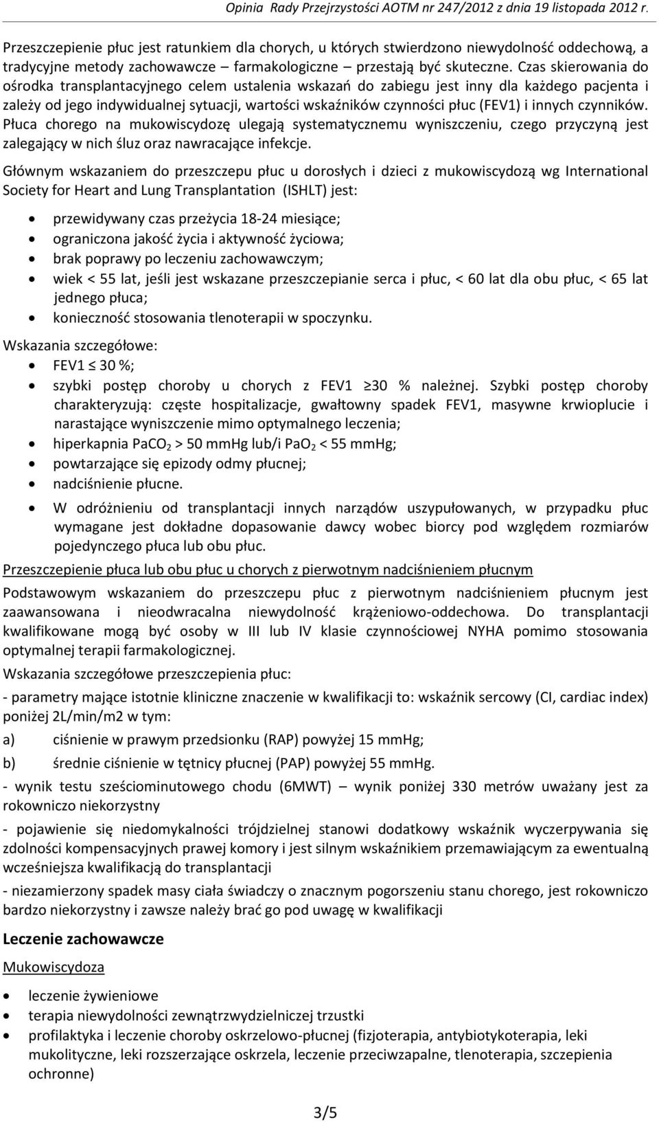 innych czynników. Płuca chorego na mukowiscydozę ulegają systematycznemu wyniszczeniu, czego przyczyną jest zalegający w nich śluz oraz nawracające infekcje.