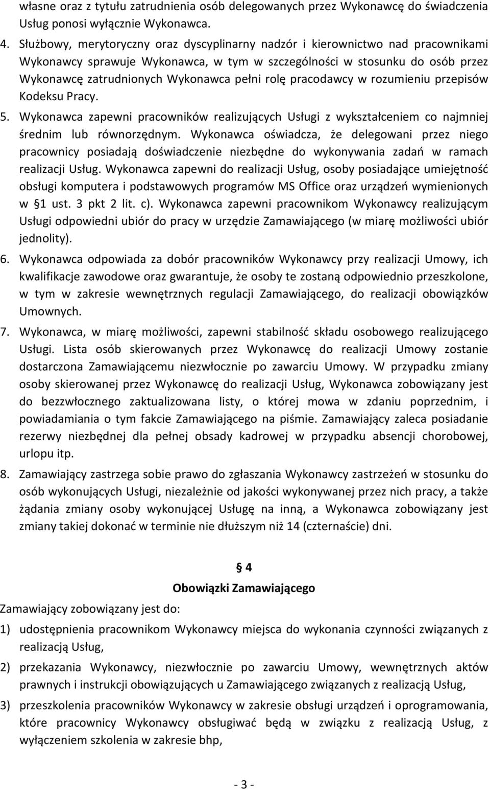 rolę pracodawcy w rozumieniu przepisów Kodeksu Pracy. 5. Wykonawca zapewni pracowników realizujących Usługi z wykształceniem co najmniej średnim lub równorzędnym.