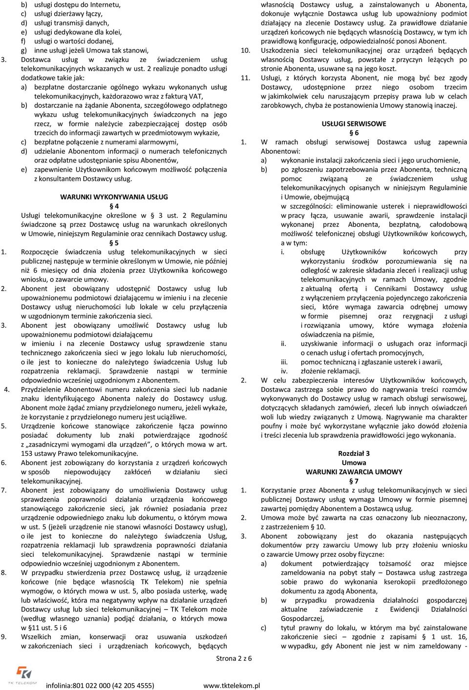 2 realizuje ponadto usługi dodatkowe takie jak: a) bezpłatne dostarczanie ogólnego wykazu wykonanych usług telekomunikacyjnych, każdorazowo wraz z fakturą VAT, b) dostarczanie na żądanie Abonenta,