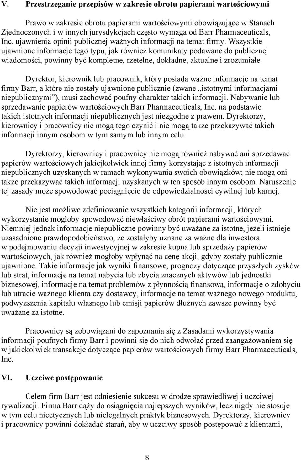 Wszystkie ujawnione informacje tego typu, jak również komunikaty podawane do publicznej wiadomości, powinny być kompletne, rzetelne, dokładne, aktualne i zrozumiałe.