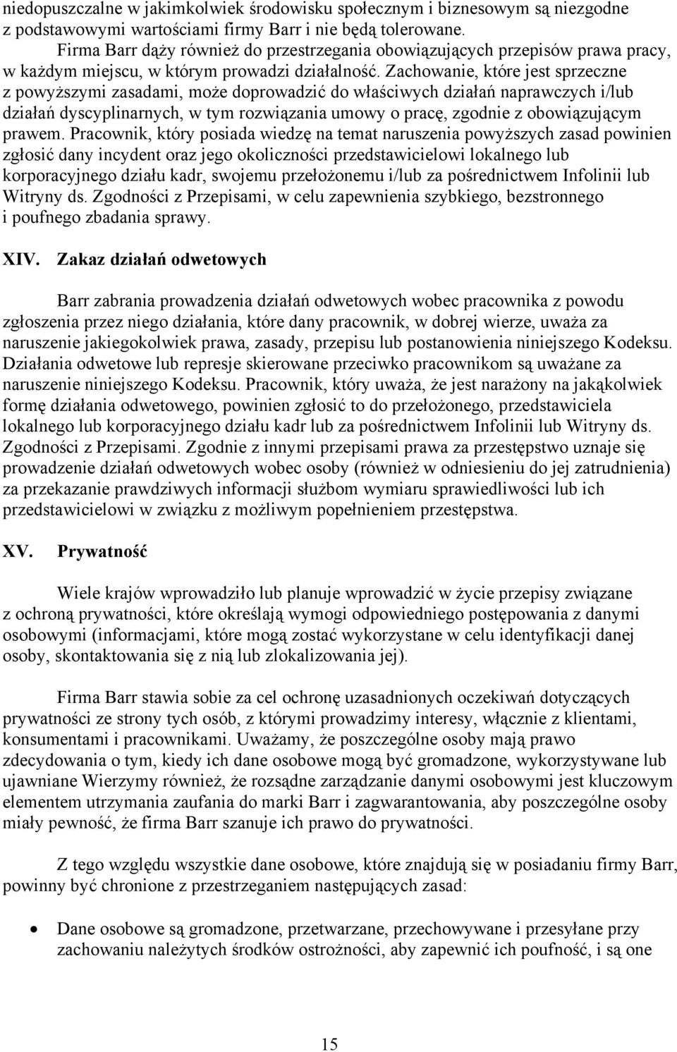 Zachowanie, które jest sprzeczne z powyższymi zasadami, może doprowadzić do właściwych działań naprawczych i/lub działań dyscyplinarnych, w tym rozwiązania umowy o pracę, zgodnie z obowiązującym