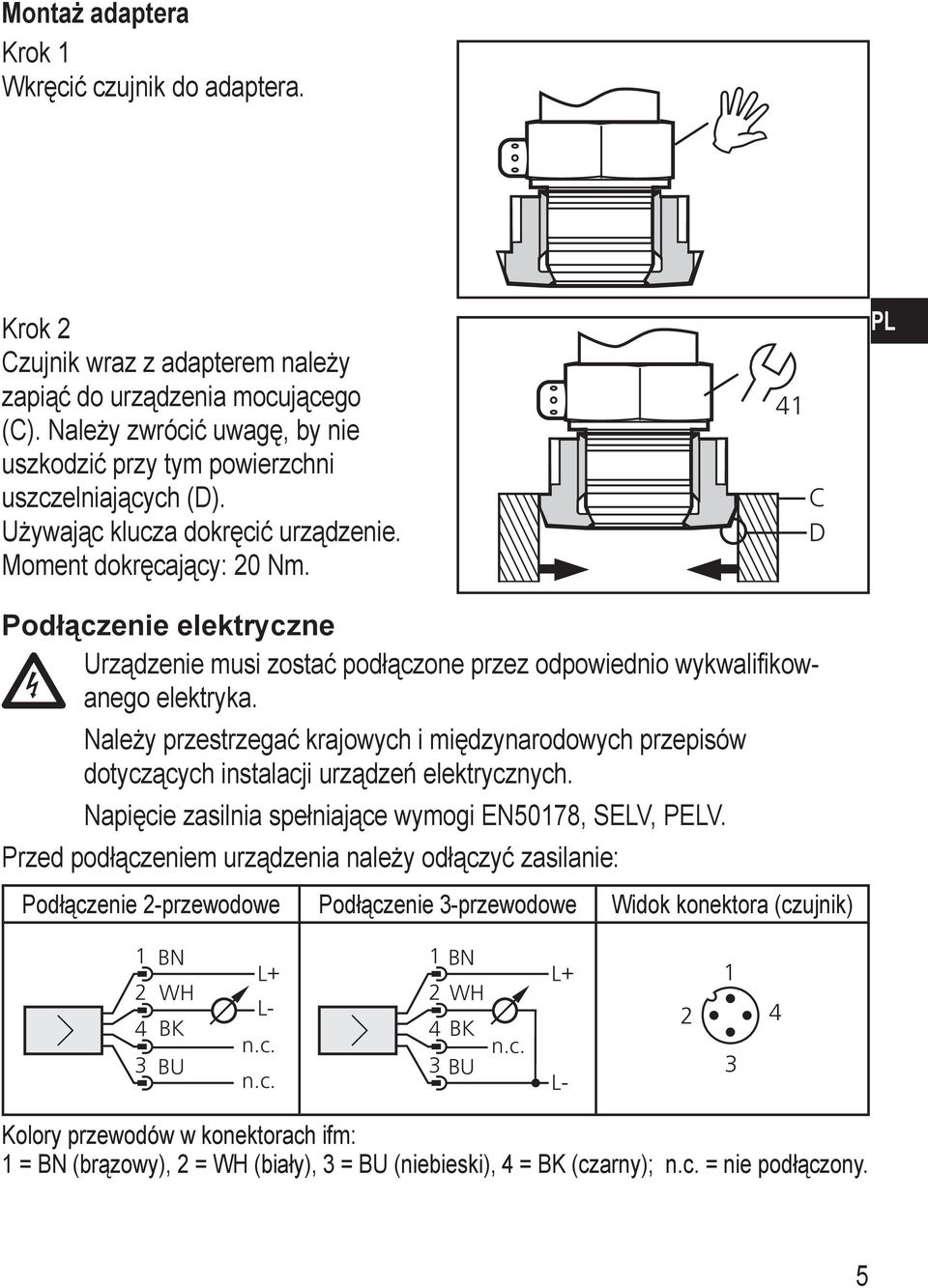 C D PL Podłączenie elektryczne Urządzenie musi zostać podłączone przez odpowiednio wykwalifikowanego elektryka.