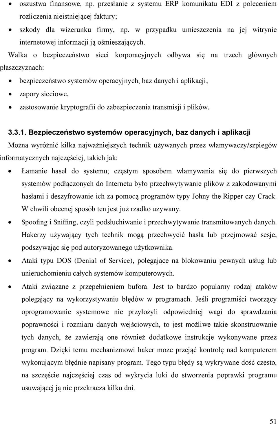 Walka o bezpieczeństwo sieci korporacyjnych odbywa się na trzech głównych płaszczyznach: bezpieczeństwo systemów operacyjnych, baz danych i aplikacji, zapory sieciowe, zastosowanie kryptografii do