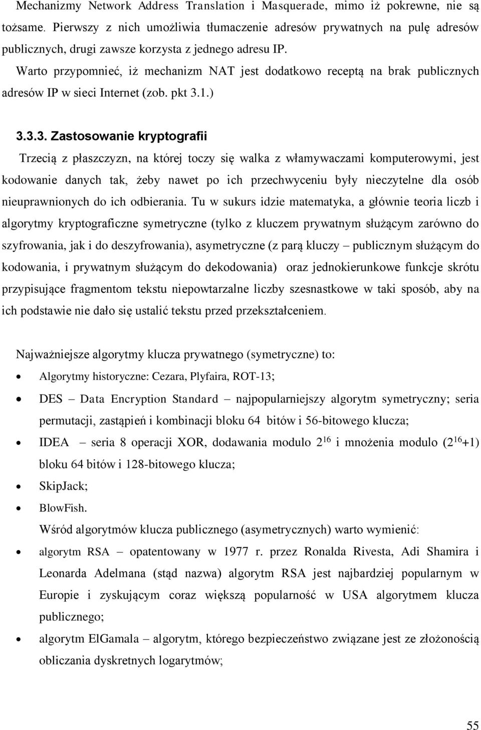 Warto przypomnieć, iż mechanizm NAT jest dodatkowo receptą na brak publicznych adresów IP w sieci Internet (zob. pkt 3.