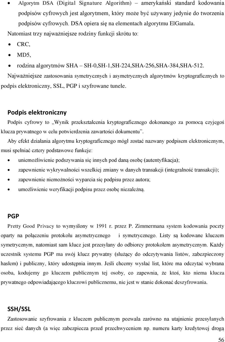 Najważniejsze zastosowania symetrycznych i asymetrycznych algorytmów kryptograficznych to podpis elektroniczny, SSL, PGP i szyfrowane tunele.