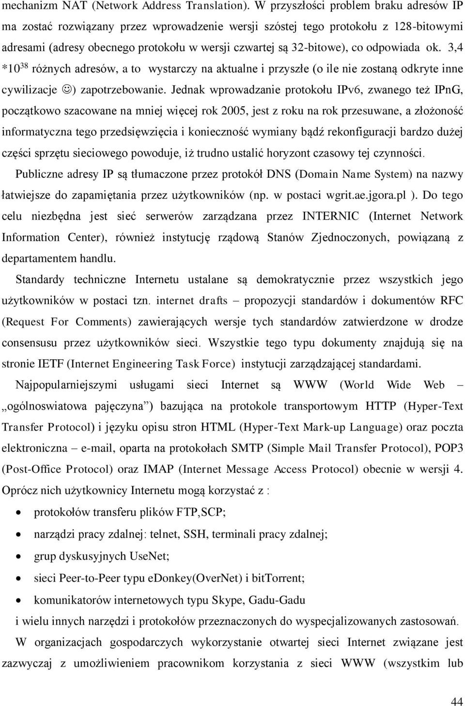 odpowiada ok. 3,4 *10 38 różnych adresów, a to wystarczy na aktualne i przyszłe (o ile nie zostaną odkryte inne cywilizacje ) zapotrzebowanie.