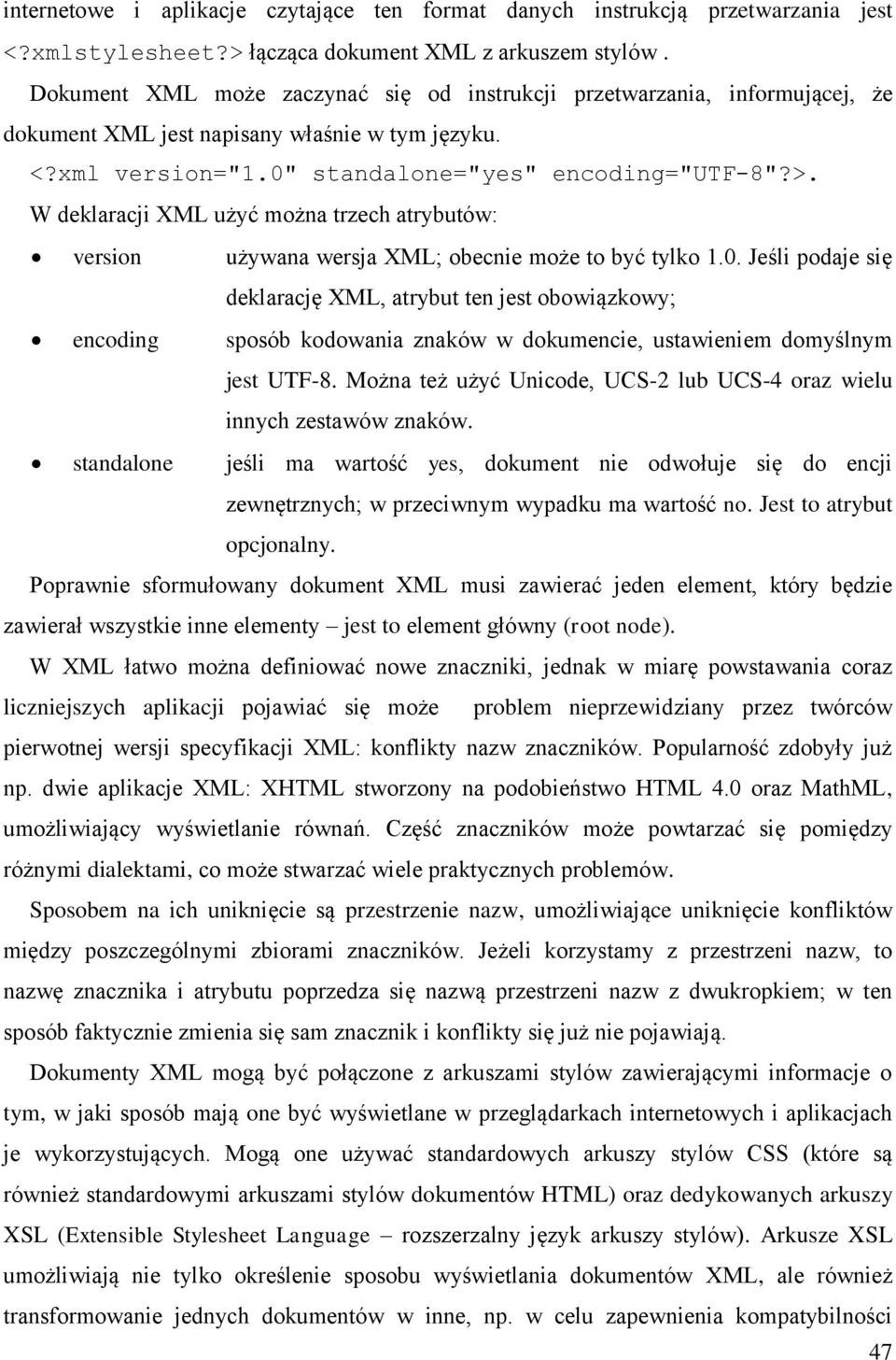 W deklaracji XML użyć można trzech atrybutów: version używana wersja XML; obecnie może to być tylko 1.0.