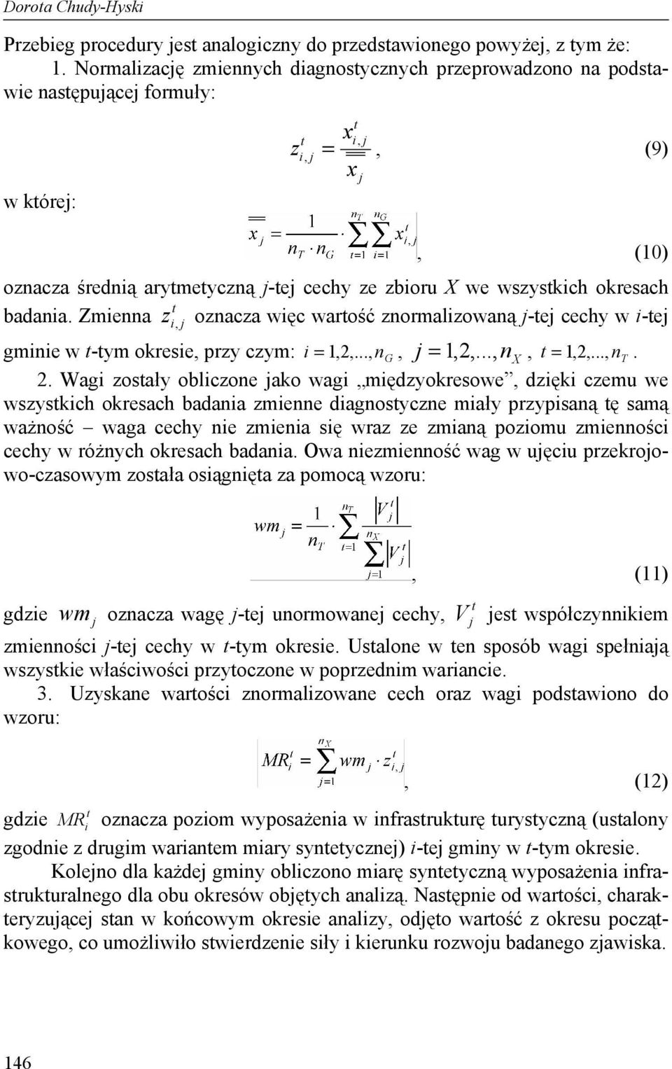 Zmienna z i, oznacza więc warość znormalizowaną -e cechy w i-e gminie w -ym okresie, przy czym: i = 1,2,...,nG, = 1,2,...,nX, = 1,2,...,nT. 2.