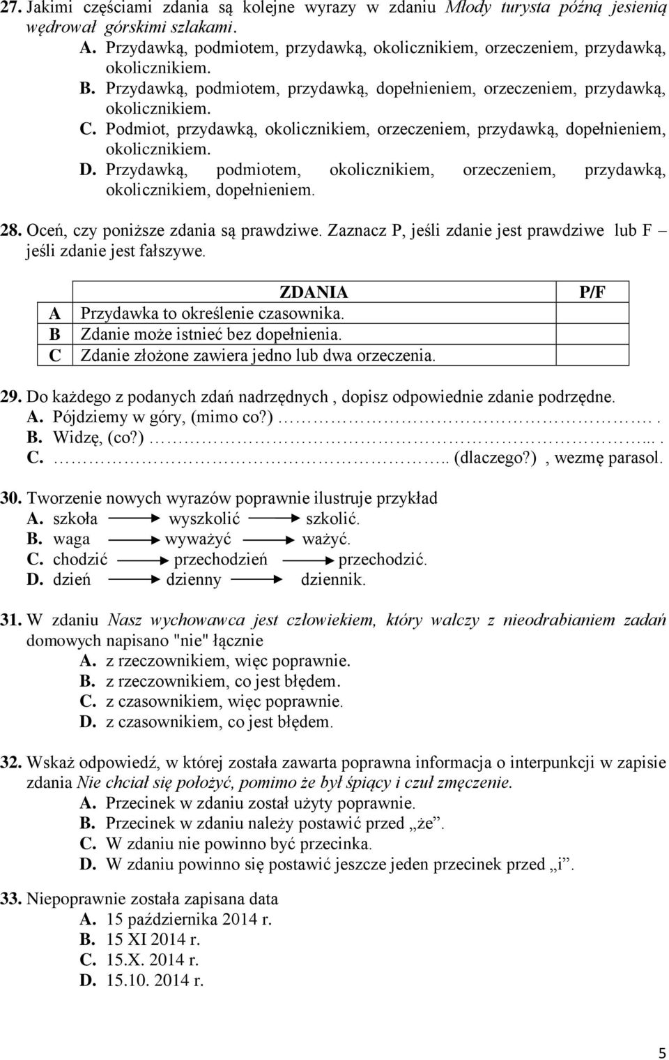 Podmiot, przydawką, okolicznikiem, orzeczeniem, przydawką, dopełnieniem, okolicznikiem. D. Przydawką, podmiotem, okolicznikiem, orzeczeniem, przydawką, okolicznikiem, dopełnieniem. 28.