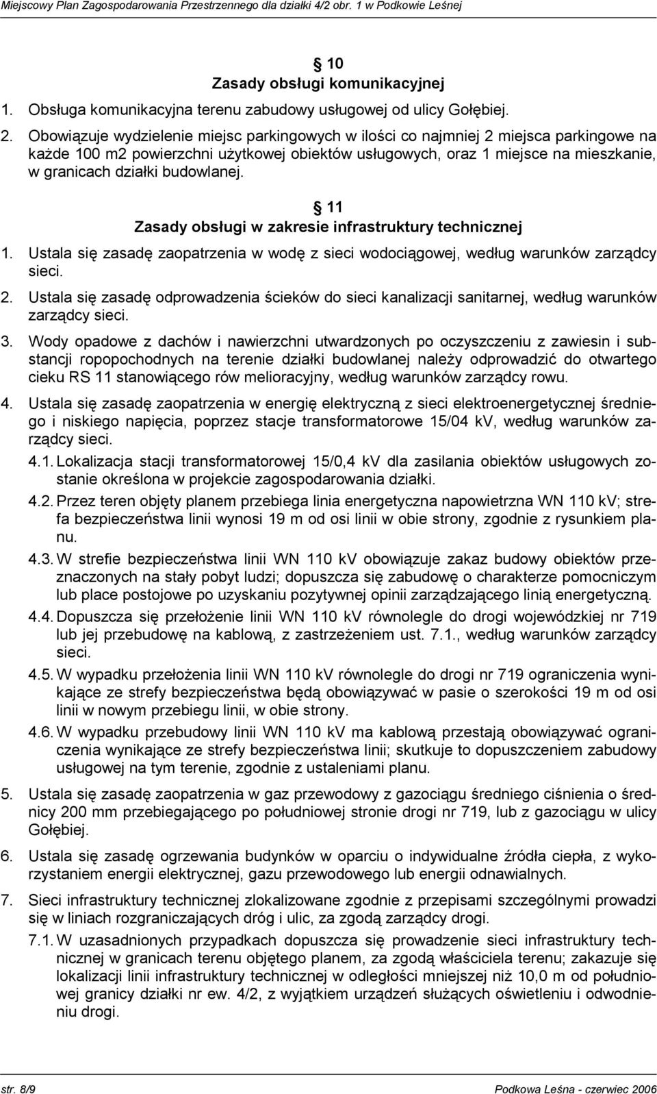 budowlanej. 11 Zasady obsługi w zakresie infrastruktury technicznej 1. Ustala się zasadę zaopatrzenia w wodę z sieci wodociągowej, według warunków zarządcy sieci. 2.