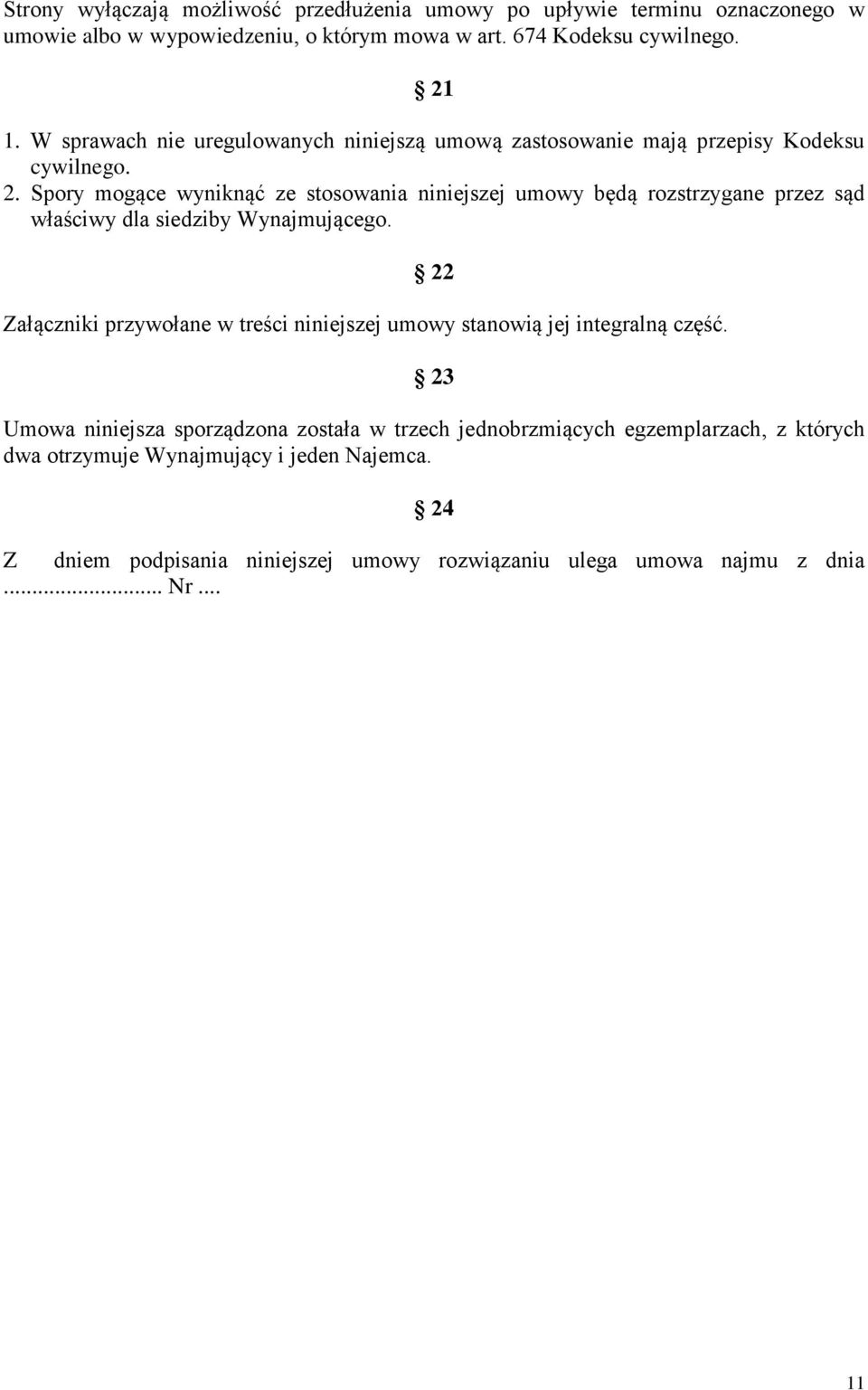 Spory mogące wyniknąć ze stosowania niniejszej umowy będą rozstrzygane przez sąd właściwy dla siedziby Wynajmującego.