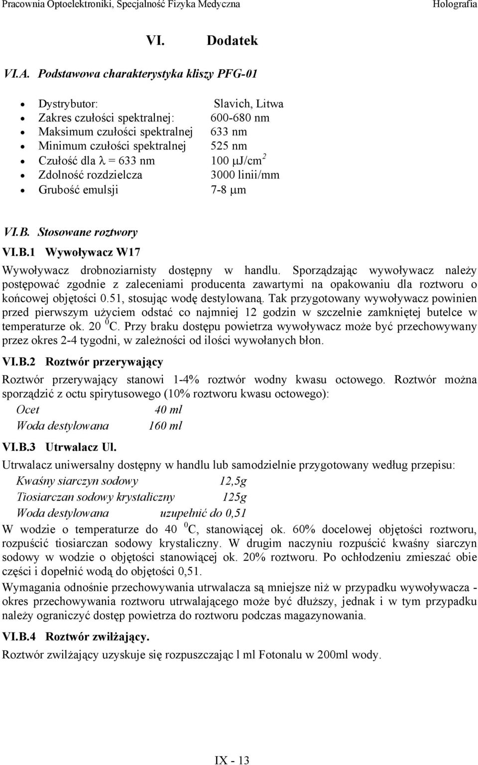 100 µj/cm 2 Zdolność rozdzielcza 3000 linii/mm Grubość emulsji 7-8 µm VI.B. Stosowane roztwor VI.B.1 Wwołwacz W17 Wwołwacz drobnoziarnist dostępn w handlu.