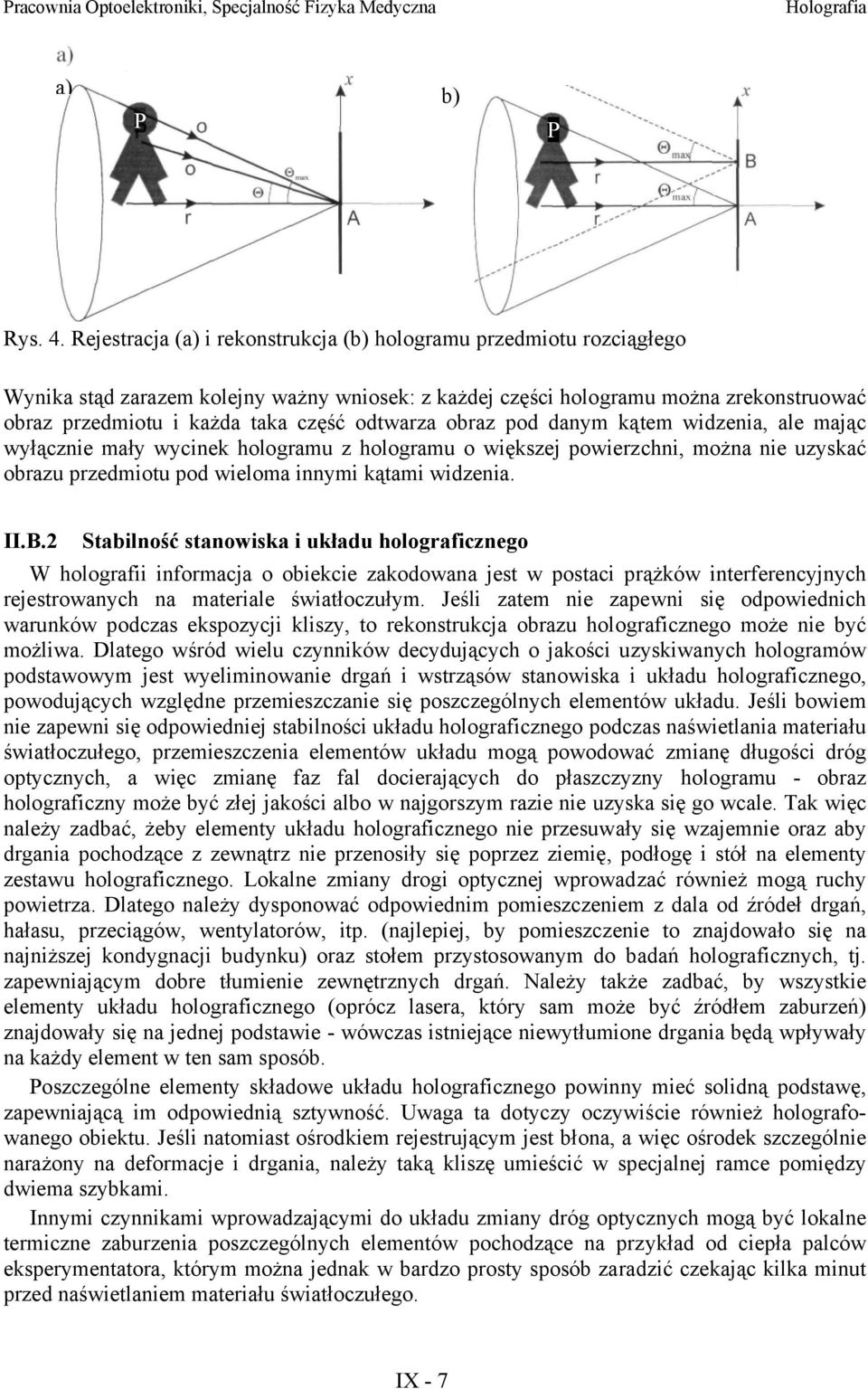 odtwarza obraz pod danm kątem widzenia, ale mając włącznie mał wcinek hologramu z hologramu o większej powierzchni, można nie uzskać obrazu przedmiotu pod wieloma innmi kątami widzenia. II.B.