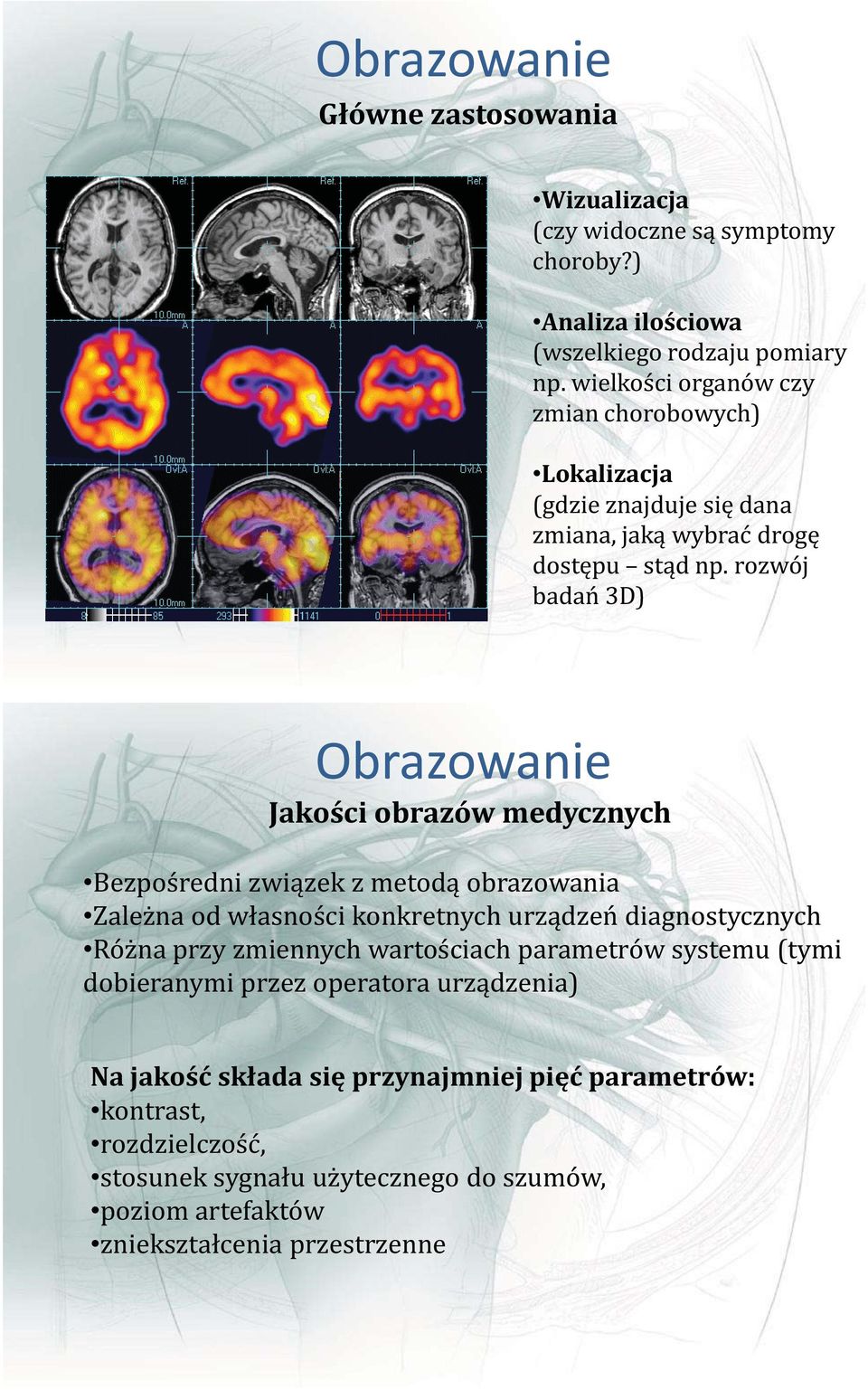 rozwój badań 3D) Obrazowanie Jakości obrazów medycznych Bezpośredni związek z metodą obrazowania Zależna od własności konkretnych urządzeń diagnostycznych Różna przy