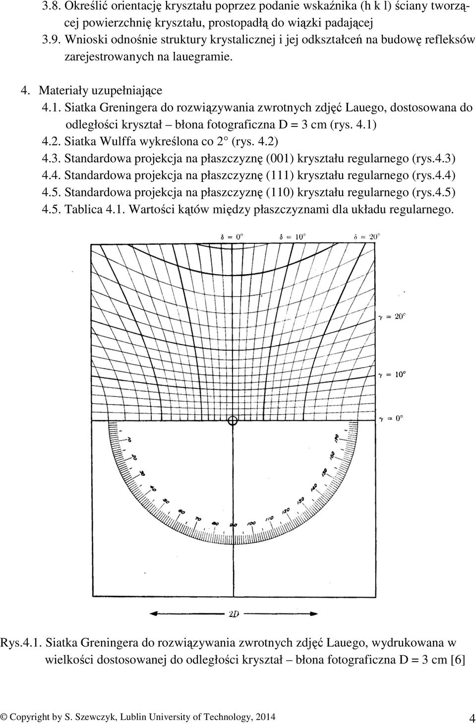 Siatka Greningera do rozwiązywania zwrotnych zdjęć Lauego, dostosowana do odległości kryształ błona fotograficzna D = 3 cm (rys. 4.1) 4.2. Siatka Wulffa wykreślona co 2 (rys. 4.2) 4.3. Standardowa projekcja na płaszczyznę (001) kryształu regularnego (rys.