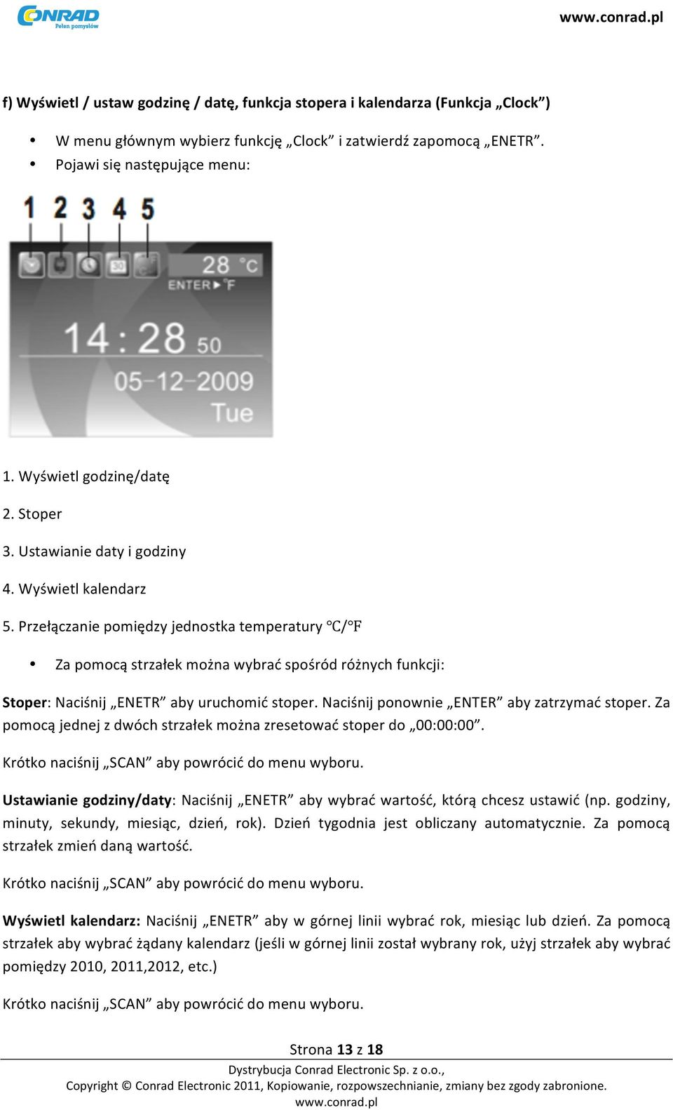 Przełączanie pomiędzy jednostka temperatury / Za pomocą strzałek można wybrać spośród różnych funkcji: Stoper: Naciśnij ENETR aby uruchomić stoper. Naciśnij ponownie ENTER aby zatrzymać stoper.