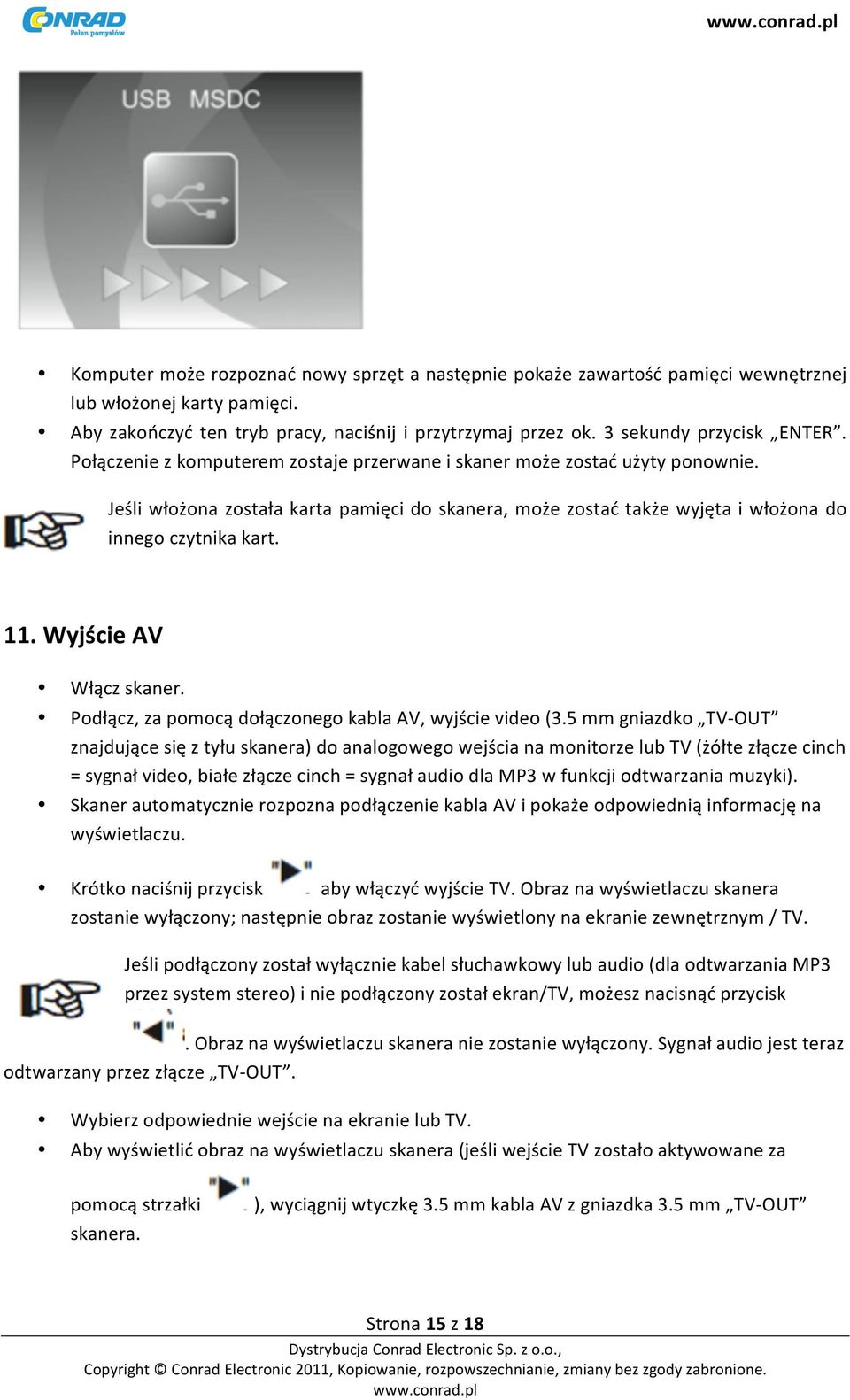 Jeśli włożona została karta pamięci do skanera, może zostać także wyjęta i włożona do innego czytnika kart. 11. Wyjście AV Włącz skaner. Podłącz, za pomocą dołączonego kabla AV, wyjście video (3.