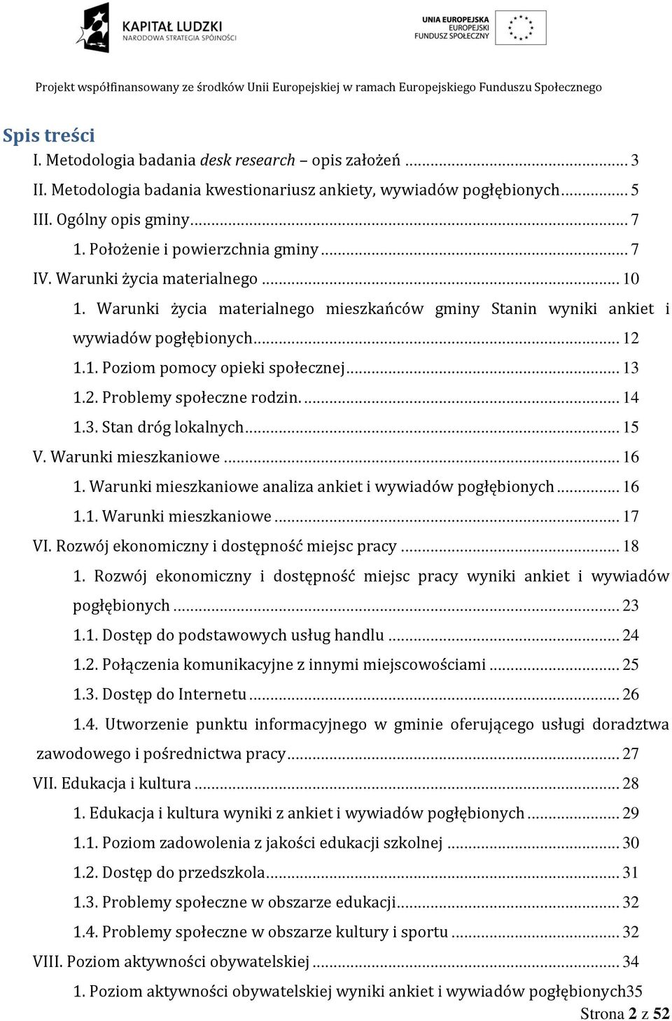 .. 13 1.2. Problemy społeczne rodzin.... 14 1.3. Stan dróg lokalnych... 15 V. Warunki mieszkaniowe... 16 1. Warunki mieszkaniowe analiza ankiet i wywiadów pogłębionych... 16 1.1. Warunki mieszkaniowe... 17 VI.