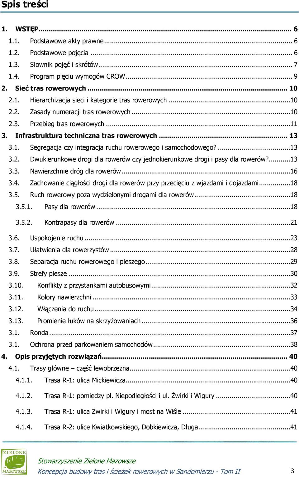 ...13 3.2. Dwukierunkowe drogi dla rowerów czy jednokierunkowe drogi i pasy dla rowerów?...13 3.3. Nawierzchnie dróg dla rowerów...16 3.4.