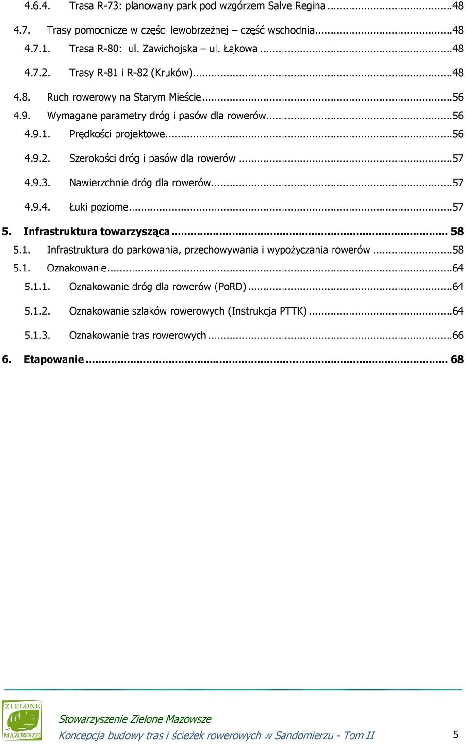 ..57 4.9.3. Nawierzchnie dróg dla rowerów...57 4.9.4. Łuki poziome...57 5. Infrastruktura towarzysząca... 58 5.1. Infrastruktura do parkowania, przechowywania i wypożyczania rowerów...58 5.1. Oznakowanie.