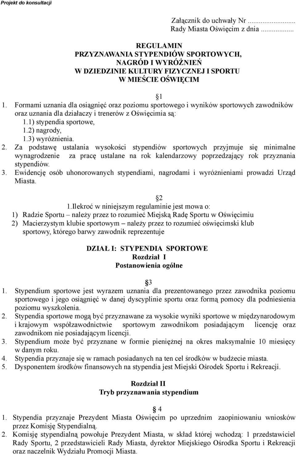 Za podstawę ustalania wysokości stypendiów sportowych przyjmuje się minimalne wynagrodzenie za pracę ustalane na rok kalendarzowy poprzedzający rok przyznania stypendiów. 3.