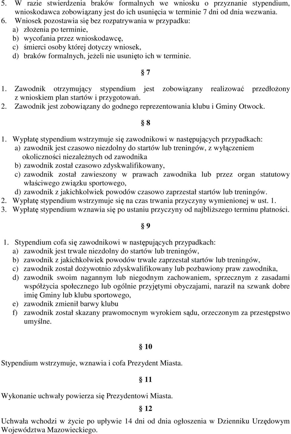 w terminie. 7 1. Zawodnik otrzymujący stypendium jest zobowiązany realizować przedłożony z wnioskiem plan startów i przygotowań. 2.