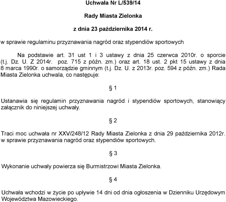 poz. 594 z późn. zm.) Rada Miasta Zielonka uchwala, co następuje: 1 Ustanawia się regulamin przyznawania nagród i stypendiów sportowych, stanowiący załącznik do niniejszej uchwały.