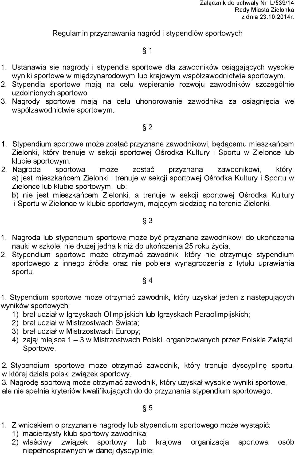 Ustanawia się nagrody i stypendia sportowe dla zawodników osiągających wysokie wyniki sportowe w międzynarodowym lub krajowym współzawodnictwie sportowym. 2.