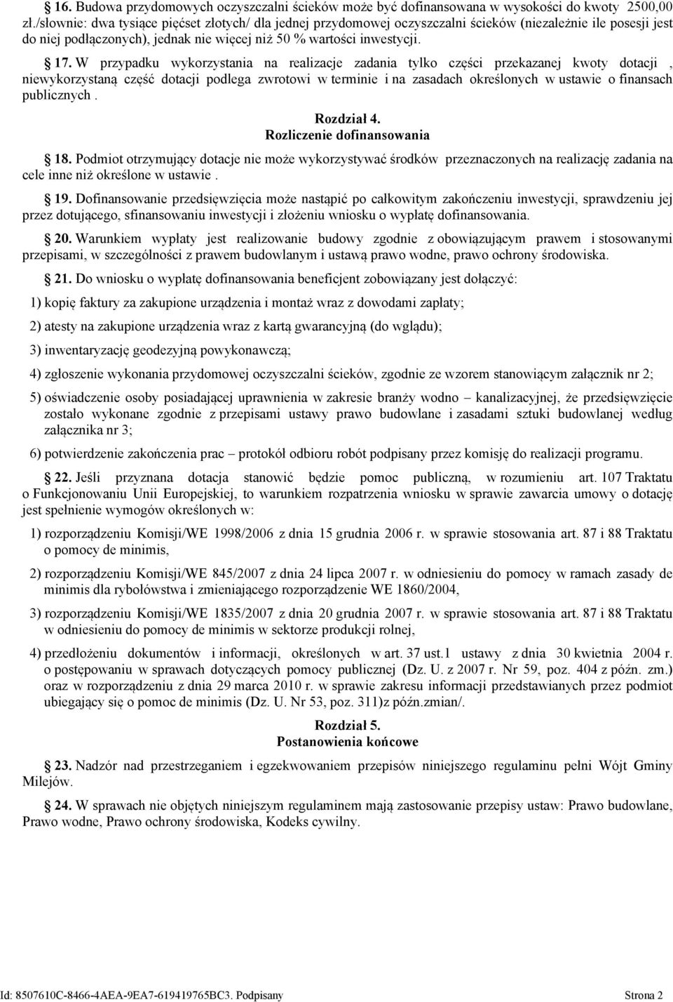 W przypadku wykorzystania na realizacje zadania tylko części przekazanej kwoty dotacji, niewykorzystaną część dotacji podlega zwrotowi w terminie i na zasadach określonych w ustawie o finansach