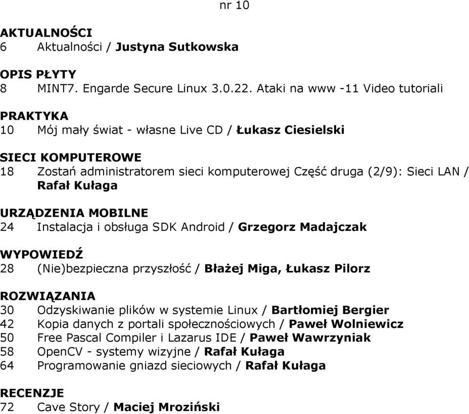 LAN / Rafał Kułaga URZĄDZENIA MOBILNE 24 Instalacja i obsługa SDK Android / Grzegorz Madajczak WYPOWIEDŹ 28 (Nie)bezpieczna przyszłość / BłaŜej Miga, Łukasz Pilorz 30 Odzyskiwanie