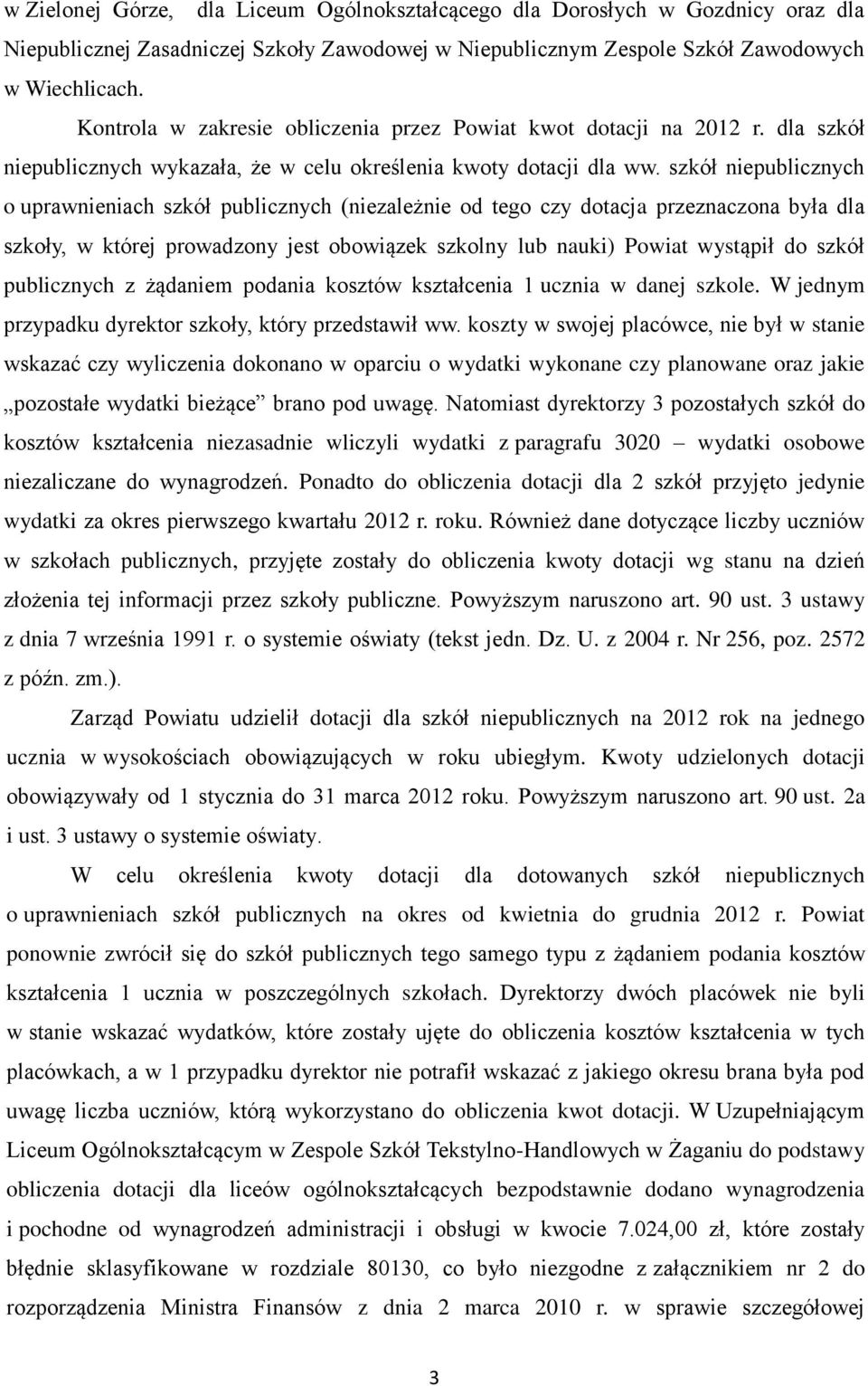 szkół niepublicznych o uprawnieniach szkół publicznych (niezależnie od tego czy dotacja przeznaczona była dla szkoły, w której prowadzony jest obowiązek szkolny lub nauki) Powiat wystąpił do szkół