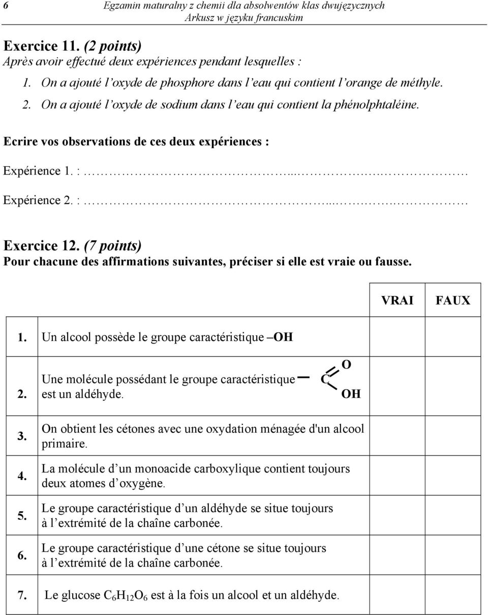 Ecrire vos observations de ces deux expériences : Expérience 1. :..... Expérience 2. :..... Exercice 12. (7 points) Pour chacune des affirmations suivantes, préciser si elle est vraie ou fausse.