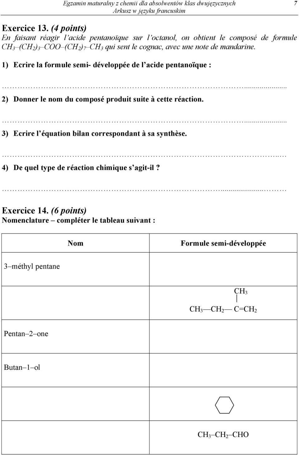 de mandarine. 1) Ecrire la formule semi- développée de l acide pentanoïque :... 2) Donner le nom du composé produit suite à cette réaction.